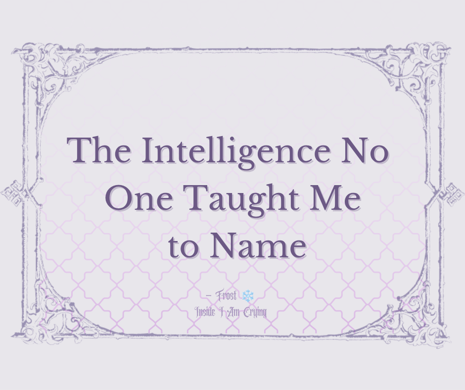 The Intelligence No One Taught Me to&nbsp;Name